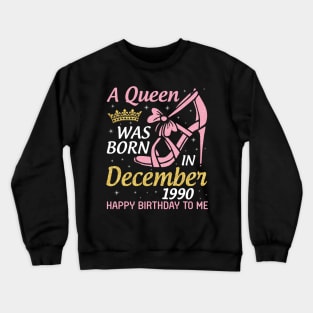 Happy Birthday To Me 30 Years Old Nana Mom Aunt Sister Daughter A Queen Was Born In December 1990 Crewneck Sweatshirt